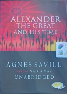 Alexander the Great and His Time written by Agnes Savill performed by Nadia May on MP3 CD (Unabridged)